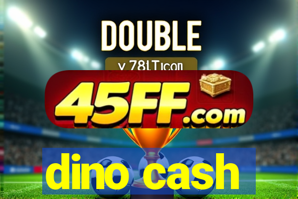 dino cash
